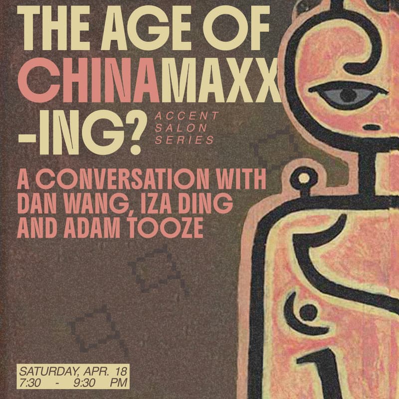 Cover Image for Accent Salon No.3 I The age of Chinamaxxing?  A conversation with Dan Wang, Iza Ding and Adam Tooze