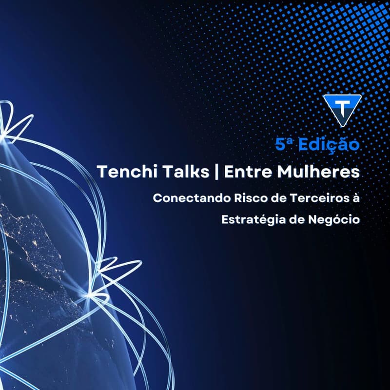 Cover Image for SAVE THE DATE - Tenchi Talks | Entre Mulheres: Conectando Risco de Terceiros à Estratégia de Negócio