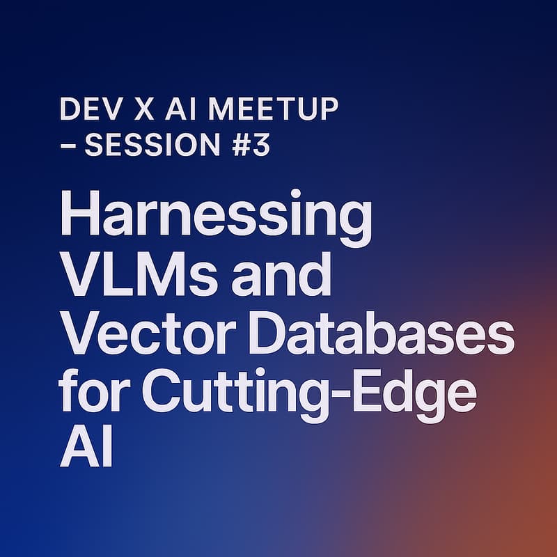 Cover Image for Dev x AI Meetup - Session #3: Harnessing VLMs and Vector Databases for Cutting-Edge AI