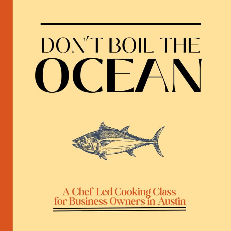 Cover Image for Don't Boil The Ocean: A Chef-Led Cooking Class for Business Owners In ATX