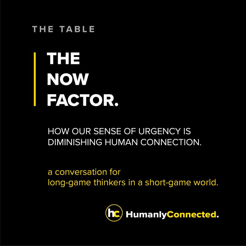 Cover Image for THE TABLE | The NOW Factor: How Our Sense of Urgency Is Diminishing Human Connection