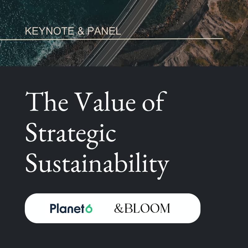 Cover Image for The Value of Strategic Sustainability: Keynote & Panel with Planet6 x &BLOOM
