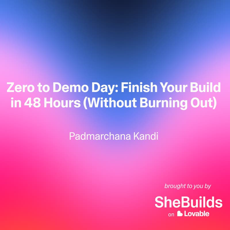 Cover Image for Zero to Demo Day: Finish Your Build in 48 Hours (Without Burning Out)