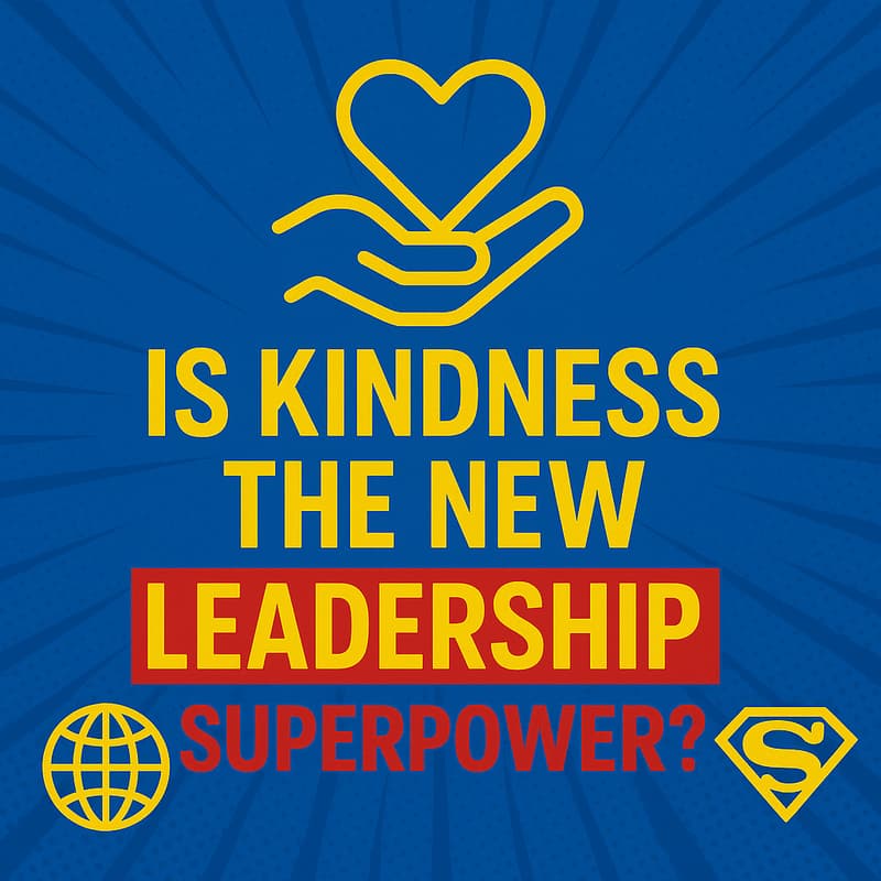 Cover Image for Is Kindness the New Leadership Superpower?