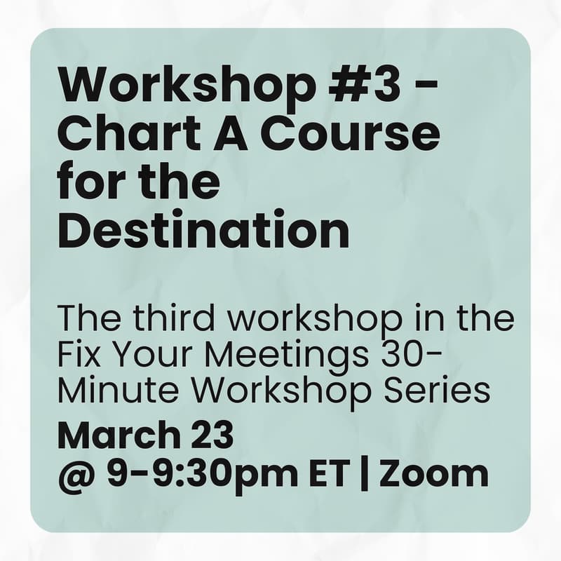 Cover Image for Workshop #3 - Chart A Course for the Destination | Fix Your Meetings 30-Minute Workshop Series