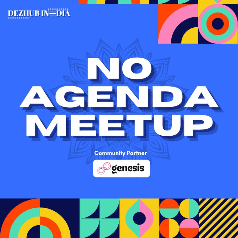 Cover Image for No Agenda Meetup - By DezHub India X Genesis