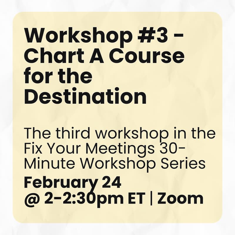 Cover Image for Workshop #3 - Chart A Course for the Destination | Fix Your Meetings 30-Minute Workshop Series
