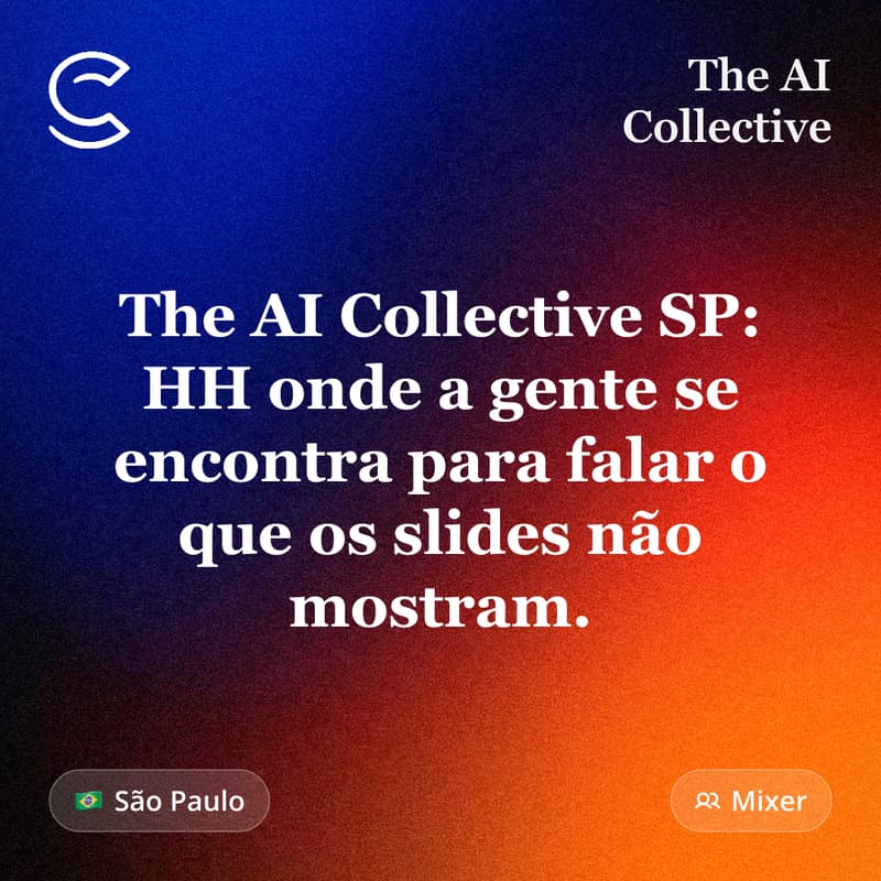 Cover Image for The AI Collective SP: HH onde a gente se encontra para falar o que os slides não mostram. (w/ The AI Collective)