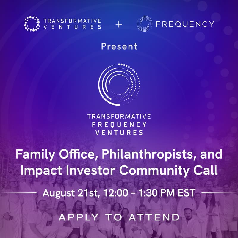 Cover Image for Transformative Frequency Ventures Family Office, Philanthropists, and Impact Investor Community Call