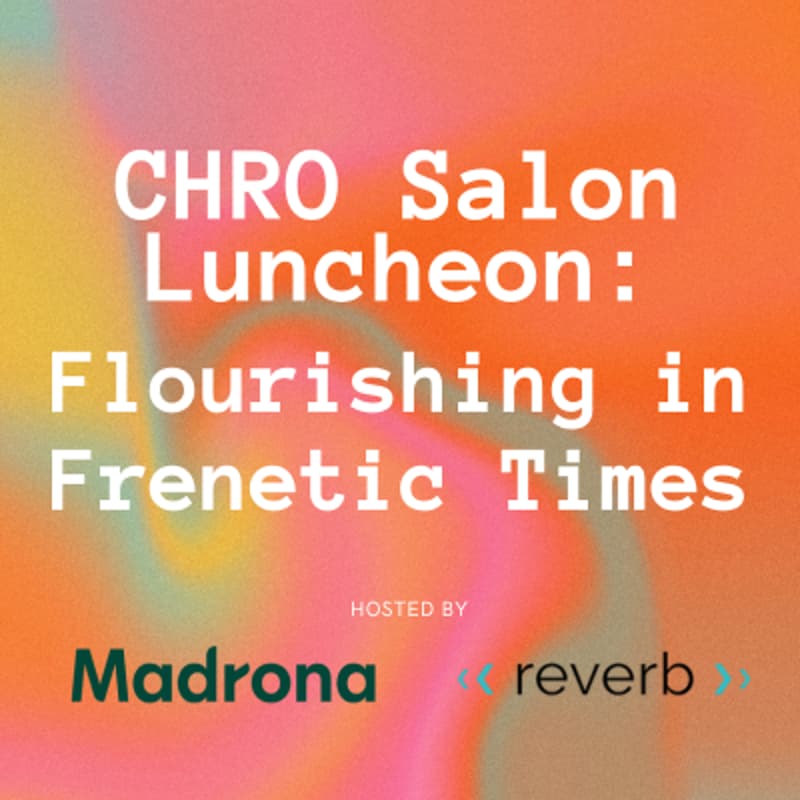 Cover Image for CHRO Salon Luncheon: Flourishing in Frenetic Times hosted by Madrona and Reverb