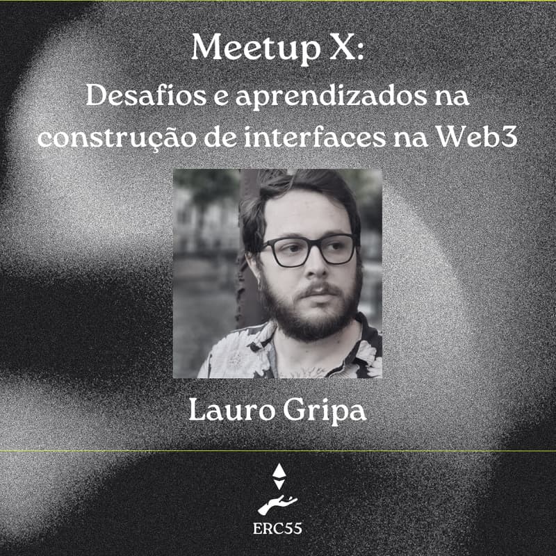Cover Image for ERC55 Meetup X: Desafios e aprendizados na construção de interfaces na Web3 - Lauro Gripa [Online]