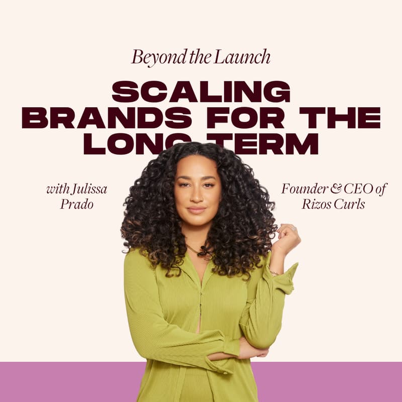 Cover Image for Beyond the Launch: Scaling Brands for the Long Term with Julissa Prado, Founder & CEO of Rizos Curls