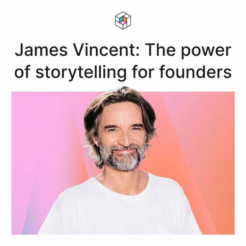 Cover Image for James Vincent: The power of storytelling for founders