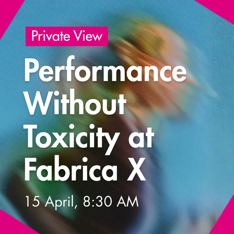 Cover Image for Private View | Performance Without Toxicity at Fabrica X