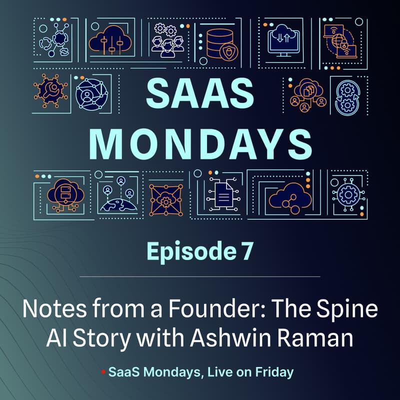Cover Image for EP7: SaaS Mondays, Live on Fridays | The Spine AI Story with Ashwin Raman