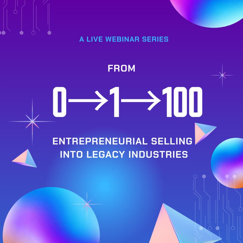 Cover Image for From 0→1→100: Entrepreneurial Selling into Legacy Industries (Session Two)