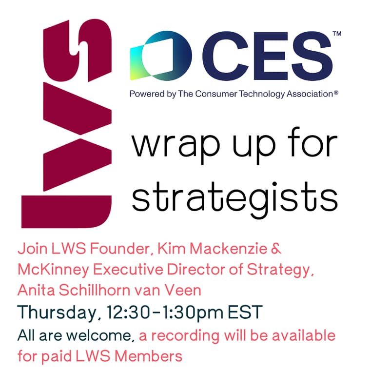 Cover Image for CES Wrap Up for Strategists with LWS founder, Kim Mackenzie & McKinney Executive Director of Strategy, Anita Schillhorn van Veen