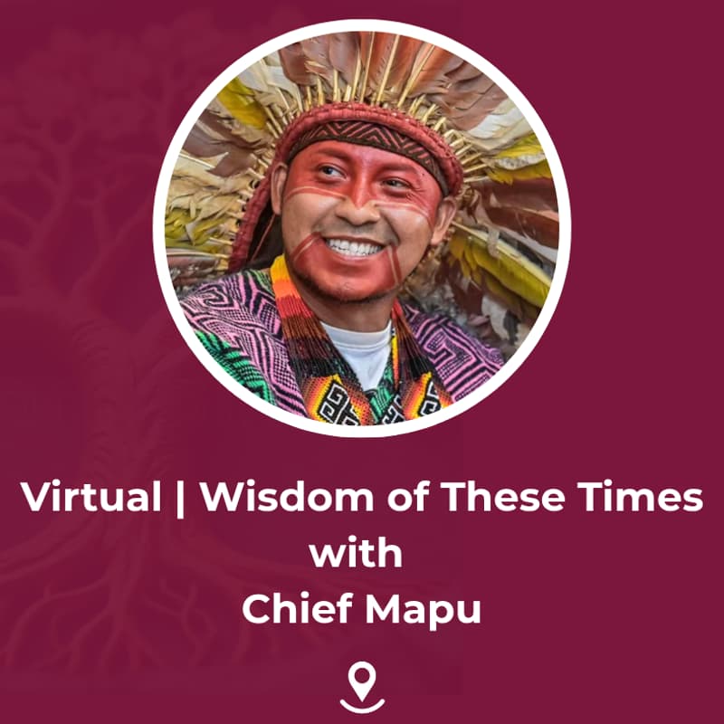 Cover Image for Virtual | Living in Harmony: Ancestral Wisdom for These Times with Chief Mapu of Huni Kuni Tribe