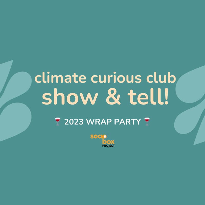 Cover Image for Climate Curious Club Show & Tell | 2023 wrap party by Soapbox Project