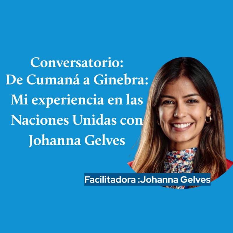 Cover Image for Conversatorio: De Cumaná a Ginebra: Mi experiencia en las Naciones Unidas con Johanna Gelves