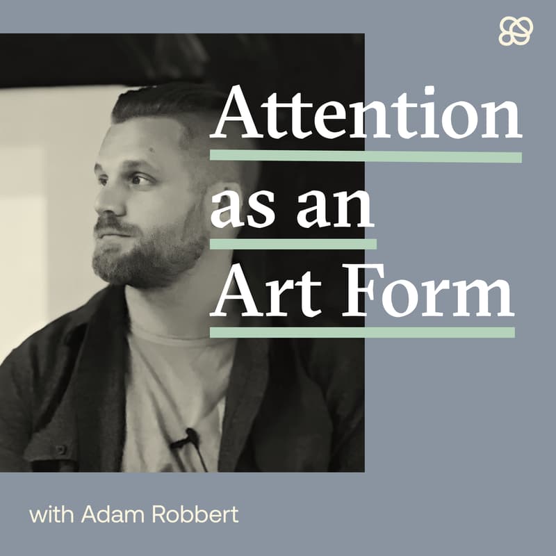 Cover Image for Attention as an Art Form with Adam Robbert