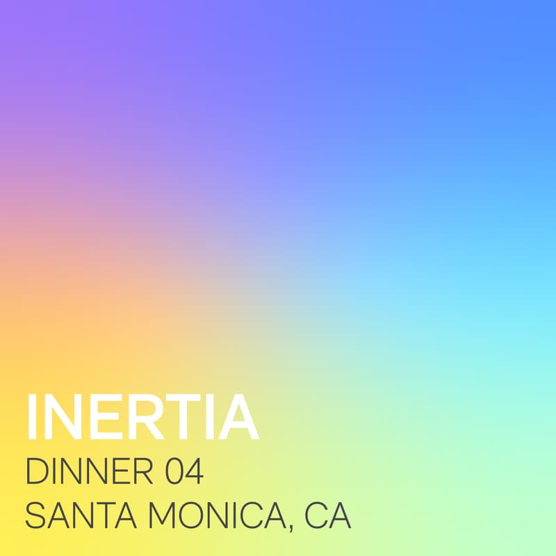 Cover Image for INERTIA Dinner 04 ↗ Santa Monica, California