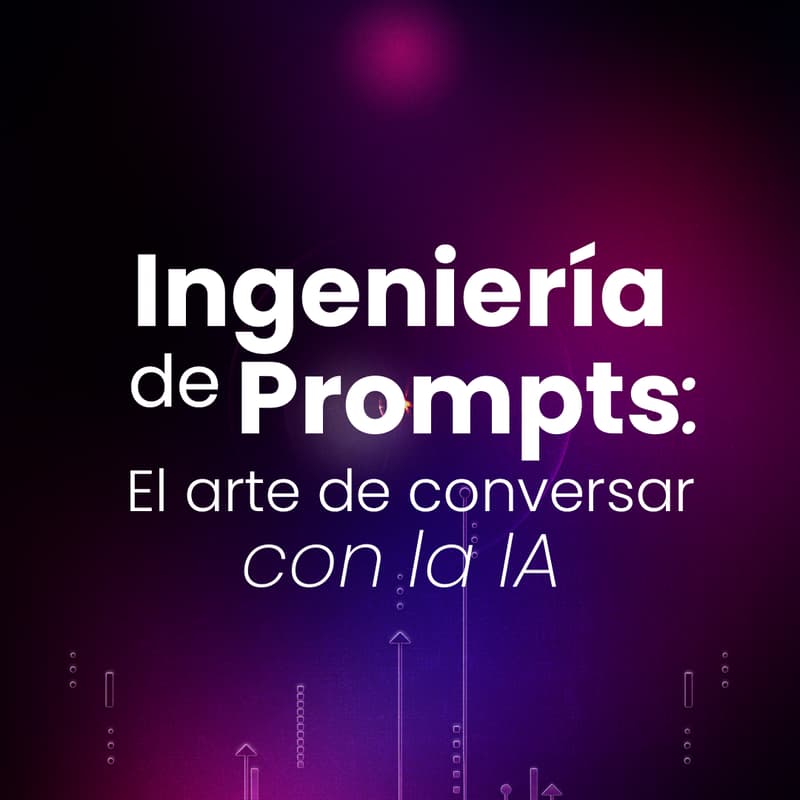 Cover Image for Ingeniería de Prompts: El arte de conversar con la IA