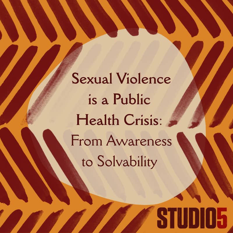 Cover Image for Sexual Violence is a Public Health Crisis: From Awareness to Solvability
