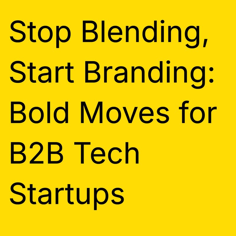 Cover Image for Stop Blending, Start Branding: Bold Moves for B2B Tech Startups