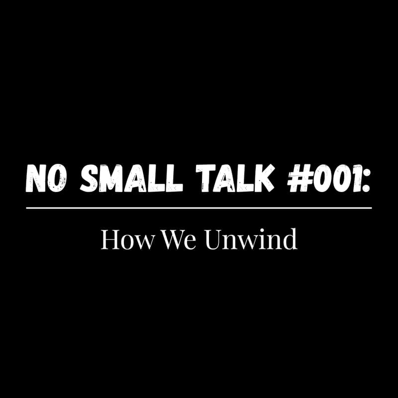 Cover Image for No Small Talk #001: How We Unwind