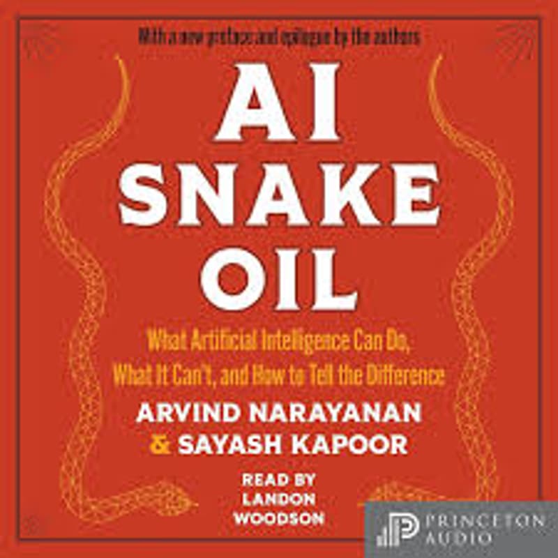 Cover Image for Book 3 → AI Snake Oil: What Artificial Intelligence Can Do, What It Can't, and How to Tell the Difference (Arvind Narayanan & Sayash Kapoor)