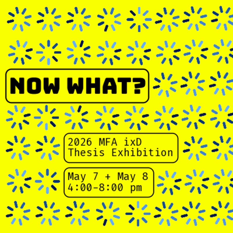 Cover Image for Now What? MFA Interaction Design Class of 2026 Thesis Exhibition