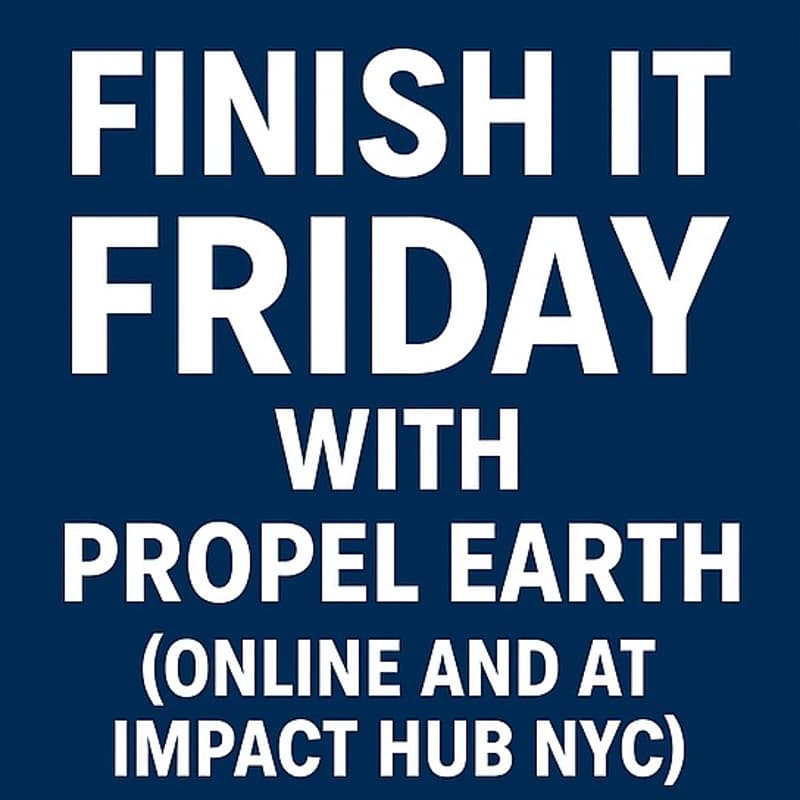 Cover Image for Finish It Friday With Propel Earth (Online and at Impact Hub NYC)
