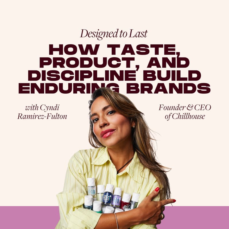 Cover Image for Designed to Last: How Taste, Product, and Discipline Build Enduring Brands with Cyndi Ramirez-Fulton of Chillhouse