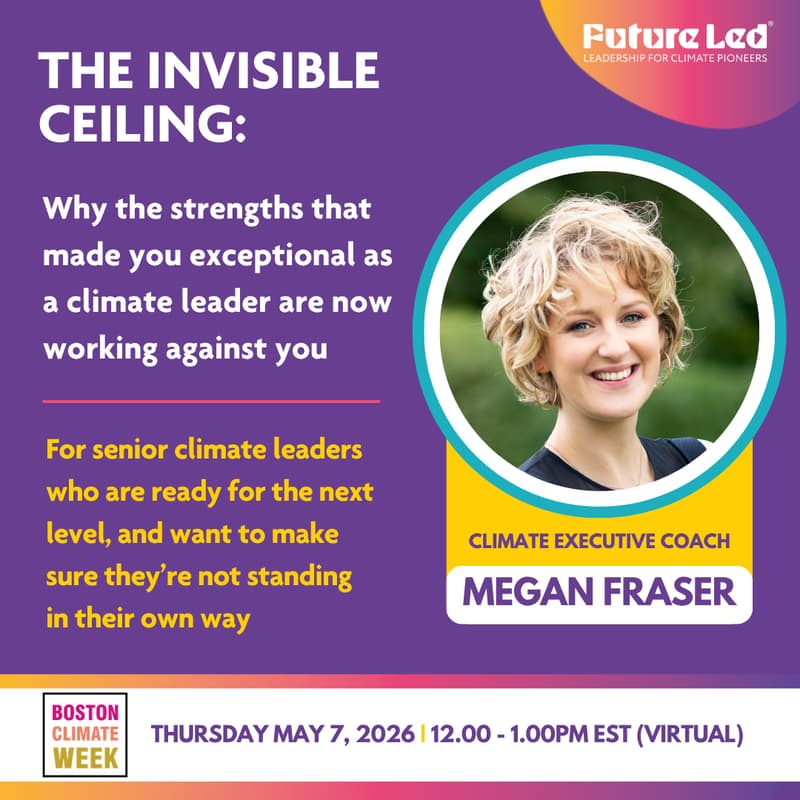 Cover Image for The Invisible Ceiling: Why the qualities that made you exceptional as a climate leader are now working against you (Boston Climate Week)
