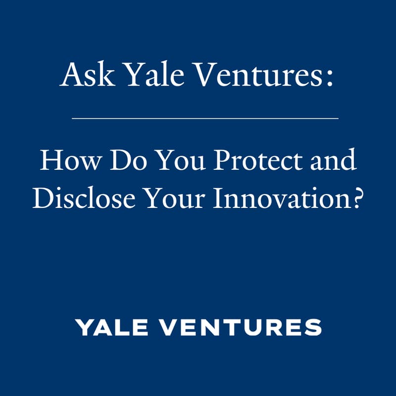 Cover Image for Ask Yale Ventures: How Do You Protect and Disclose Your Innovation?