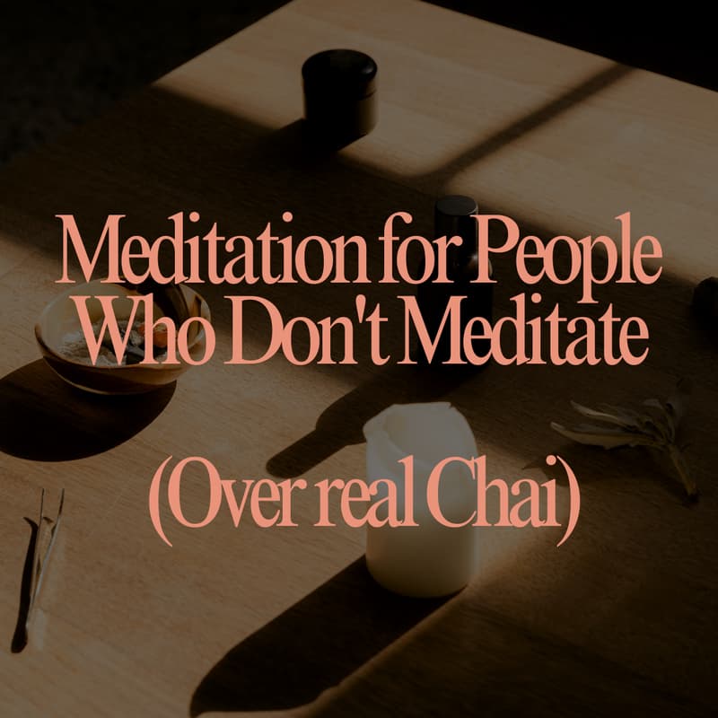 Cover Image for Meditation for People Who Don't Meditate (Over real Chai)
