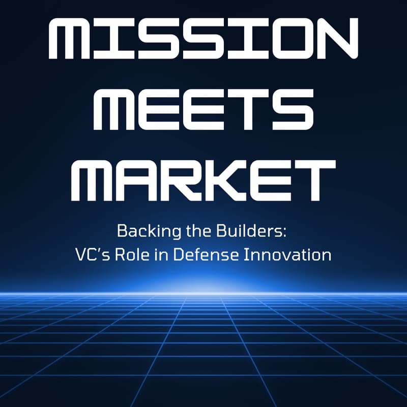 Cover Image for Mission Meets Market: Backing The Builders - VC’s Role in Defense Innovation