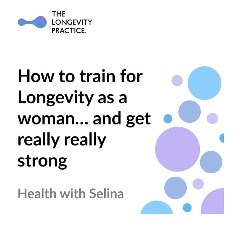 Cover Image for How to train for longevity as a woman… and get really really strong with Selina Bans from Health with Selina | The Longevity Practice