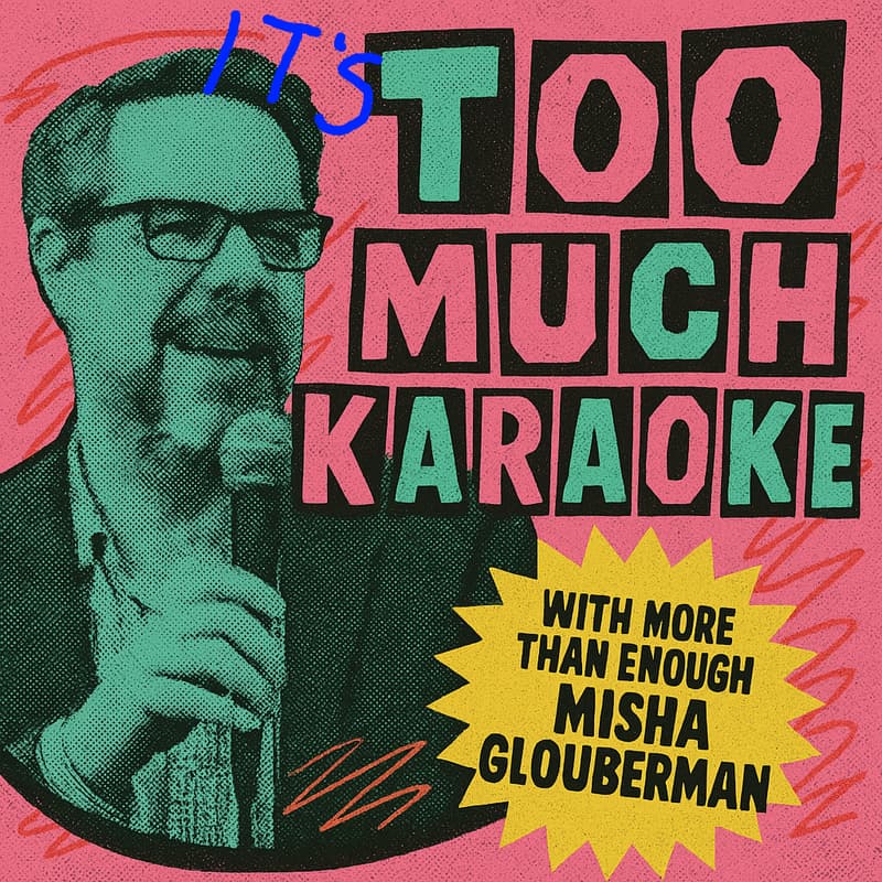 Cover Image for TOO MUCH Karaoke /// With more than enough Misha Glouberman