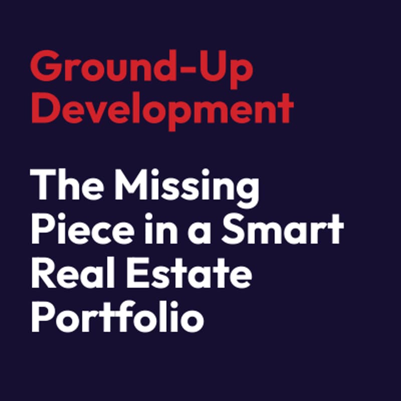 Cover Image for Ground-Up Development: The Missing Piece in a Smart Real Estate Portfolio