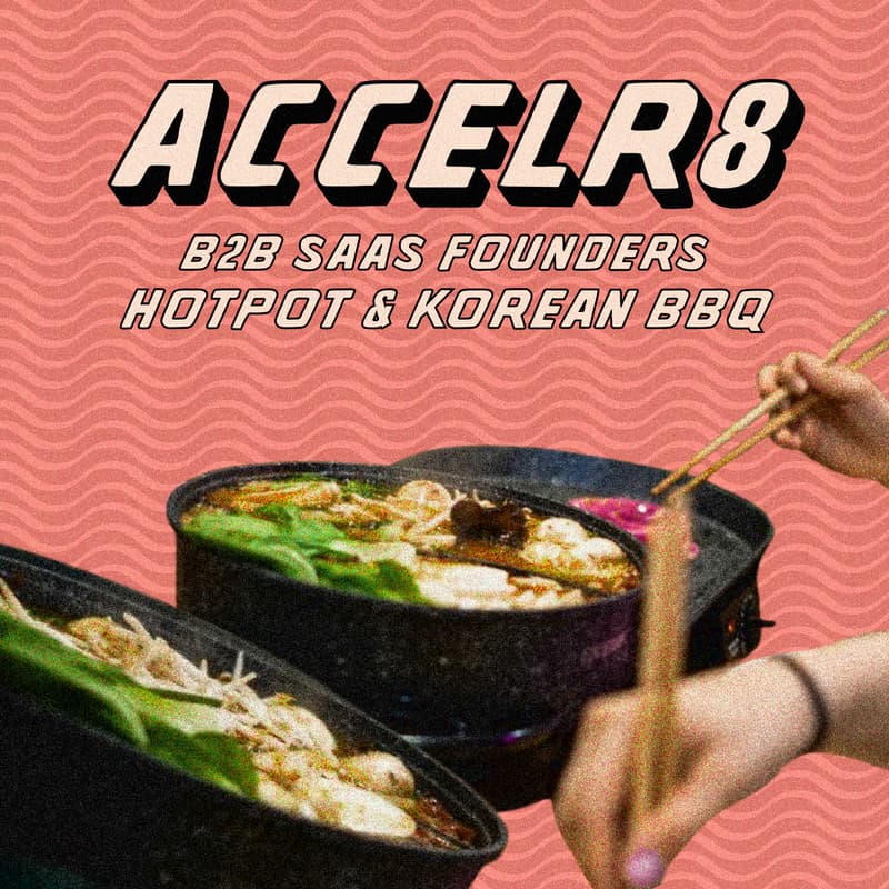 Cover Image for ACCELR8 | B2B SaaS Founders Hotpot & Korean BBQ | $100K+ ARR / $1M+ raised