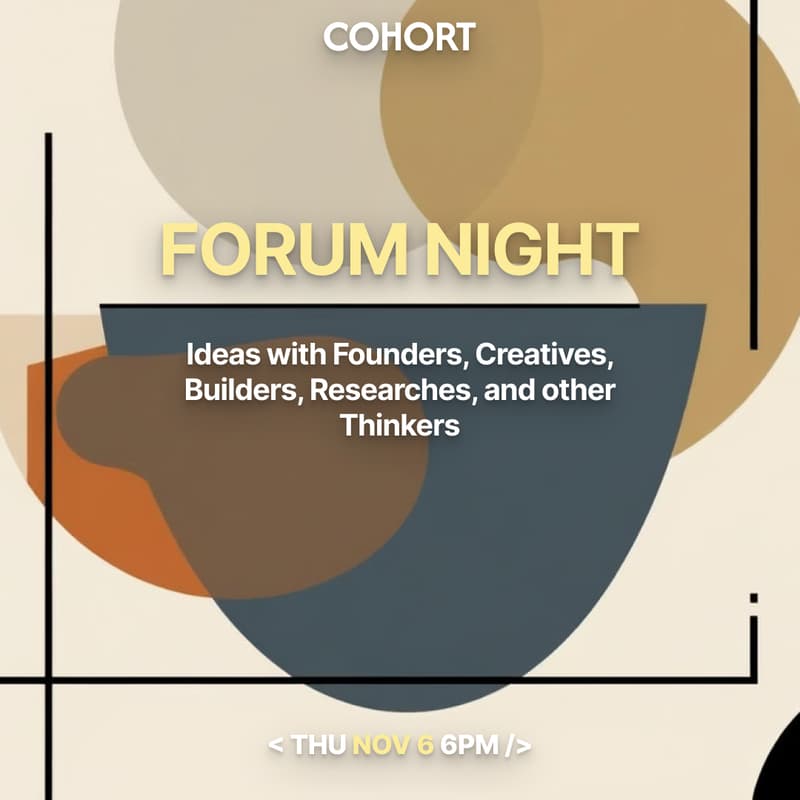 Cover Image for Cohort Forum Night — Ideas with Founders, Creatives, Builders, Researchers, and other Thinkers.