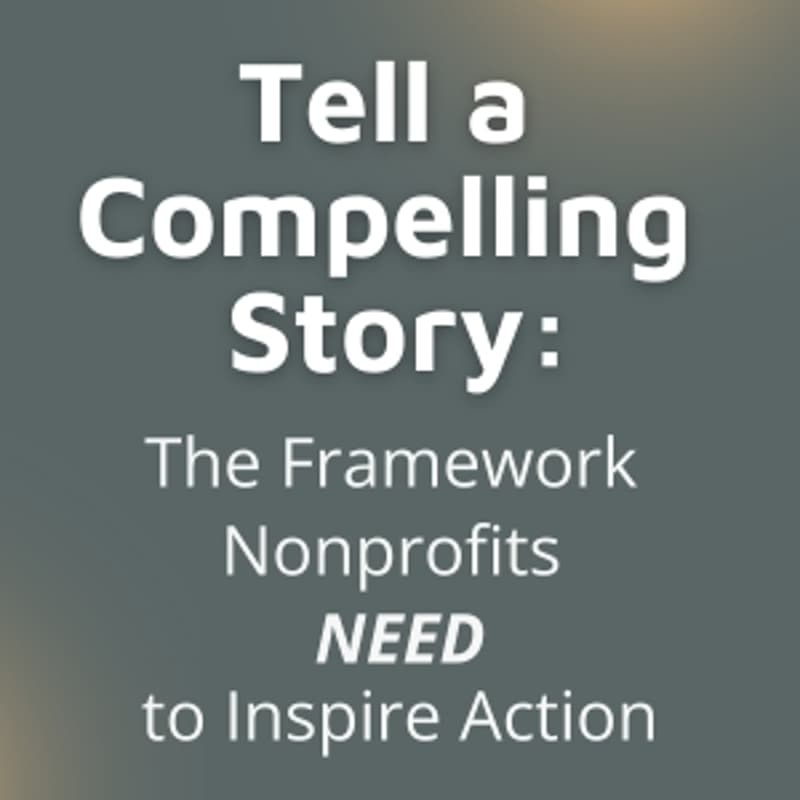 Cover Image for {Webinar} Tell a Compelling Story: The Framework Nonprofits need to Inspire Action