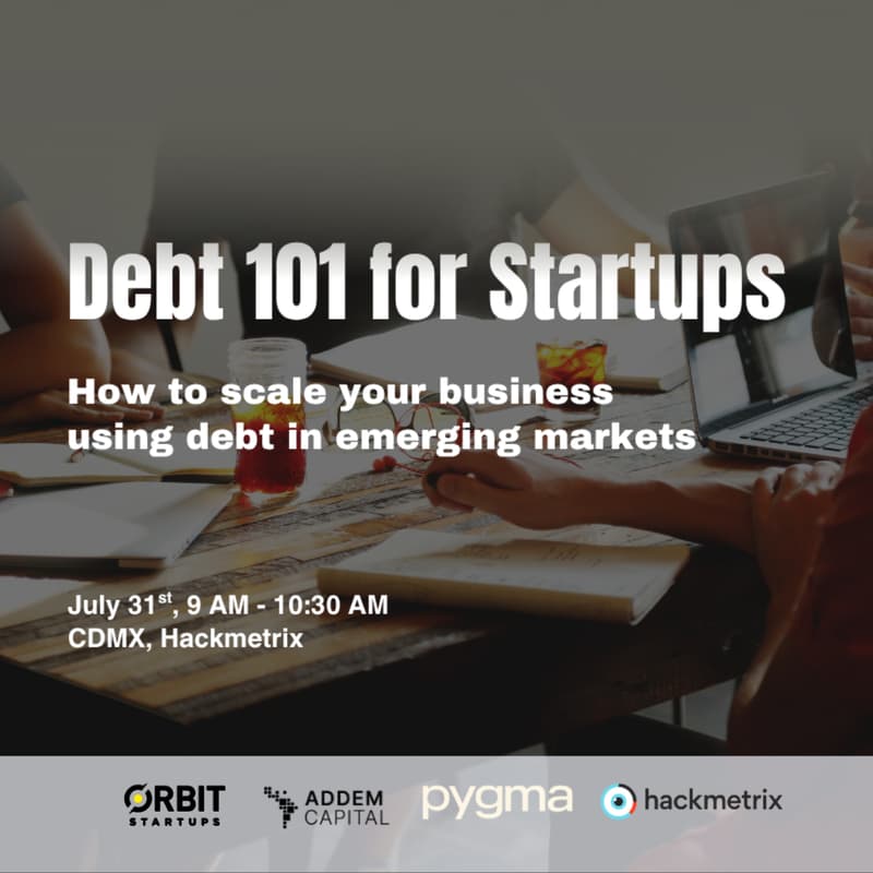 Cover Image for Debt 101 for early stage startups: CDMX edition by Orbit Startups, Addem Capital, & Pygma
