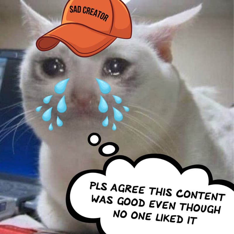 Cover Image for Sad creator therapy: pls agree this content was good even though no one liked it