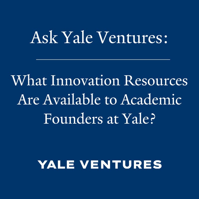 Cover Image for Ask Yale Ventures: What Innovation Resources Are Available to Academic Founders at Yale?
