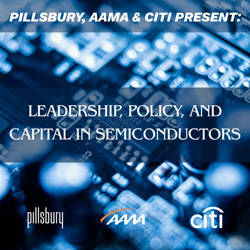 Cover Image for Pillsbury, AAMA & Citi: Leadership, Policy, and Capital in Semiconductors Forum