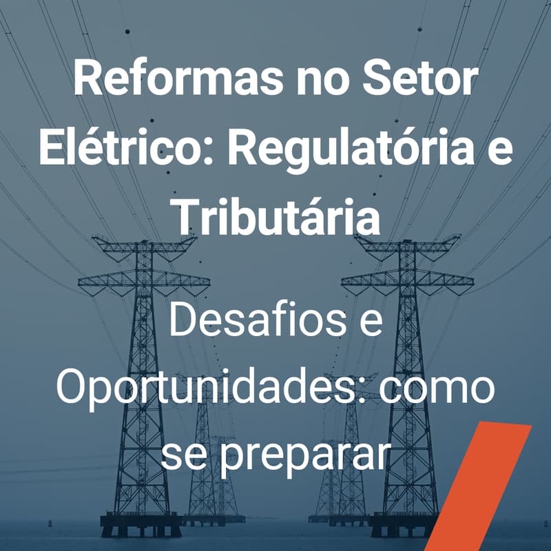 Cover Image for Reformas no Setor Elétrico: Regulatória e Tributária — Desafios e Oportunidades: Como se preparar