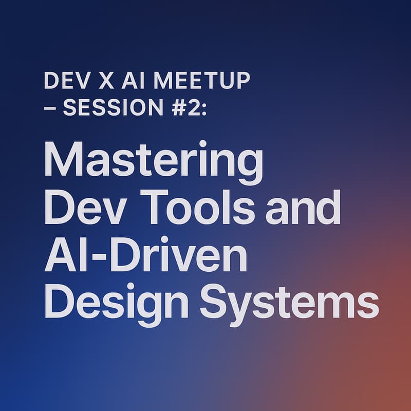 Cover Image for Dev x AI Meetup - Session #2: Mastering Dev Tools and AI-Driven Design Systems